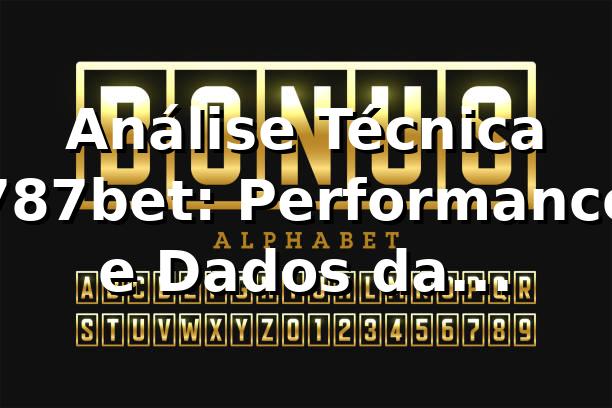 Análise Técnica 787bet: Performance e Dados da Plataforma 📊 1 Análise Técnica 787bet: Performance e Dados da Plataforma 📊