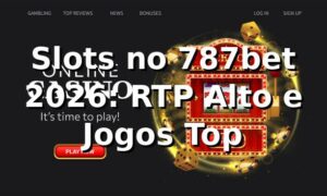 Slots no 787bet 2026: RTP Alto e Jogos Top
